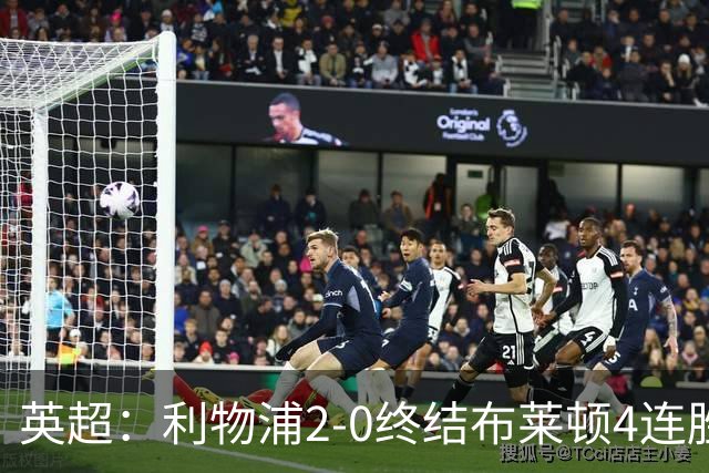 英超：利物浦2-0终结布莱顿4连胜 维尔茨造乌龙 伊萨克8轮6球